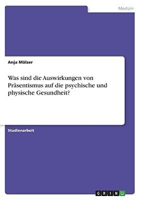 Was sind die Auswirkungen von Präsentismus auf die psychische und physische Gesundheit? (German Edition)