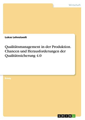 Qualitätsmanagement in der Produktion. Chancen und Herausforderungen der Qualitätssicherung 4.0 (German Edition)