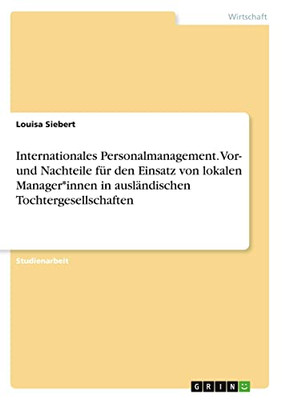 Internationales Personalmanagement. Vor- und Nachteile für den Einsatz von lokalen Manager*innen in ausländischen Tochtergesellschaften (German Edition)