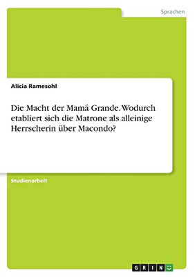 Die Macht der Mamá Grande. Wodurch etabliert sich die Matrone als alleinige Herrscherin über Macondo? (German Edition)