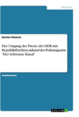 Der Umgang der Presse der DDR mit Republikfluchten anhand des Politmagazins Der Schwarze Kanal (German Edition)