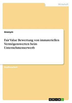 Fair Value Bewertung von immateriellen Vermögenswerten beim Unternehmenserwerb (German Edition)