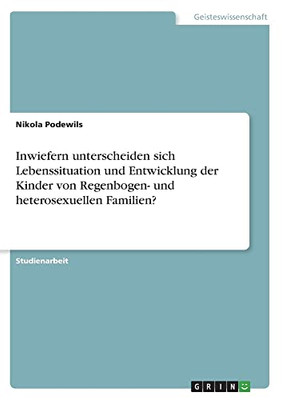 Inwiefern unterscheiden sich Lebenssituation und Entwicklung der Kinder von Regenbogen- und heterosexuellen Familien? (German Edition)