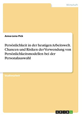 Persönlichkeit in der heutigen Arbeitswelt. Chancen und Risiken der Verwendung von Persönlichkeitsmodellen bei der Personalauswahl (German Edition)