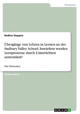 Übergänge von Lehren in Lernen an der Sudbury Valley School. Inwiefern werden Lernprozesse durch Unterrichten unterstützt?: Eine Filmanalyse (German Edition)