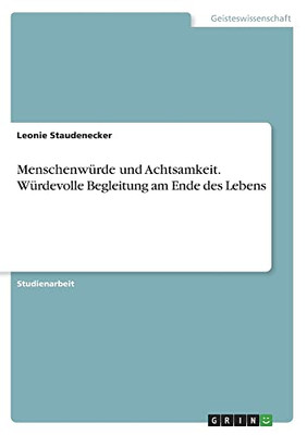 Menschenwürde und Achtsamkeit. Würdevolle Begleitung am Ende des Lebens (German Edition)