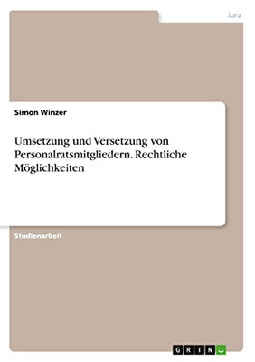 Umsetzung und Versetzung von Personalratsmitgliedern. Rechtliche Möglichkeiten (German Edition)