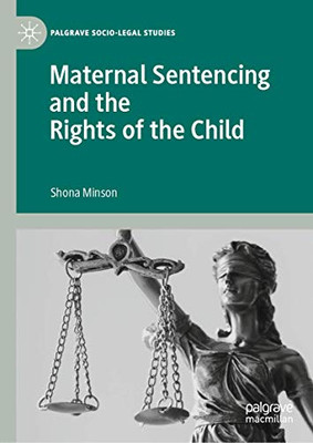 Maternal Sentencing and the Rights of the Child (Palgrave Socio-Legal Studies)