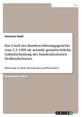 Das Urteil des Bundesverfassungsgerichts vom 2.3.1999 als zentrale grundrechtliche Leitentscheidung des bundesdeutschen Denkmalschutzes: Erläuterung ... und Wirksamkeit (German Edition)