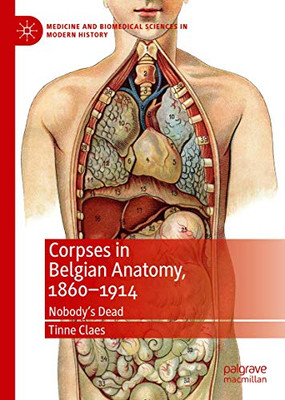 Corpses in Belgian Anatomy, 1860–1914: Nobody’s Dead (Medicine and Biomedical Sciences in Modern History)