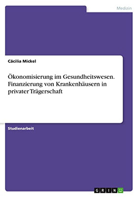 Ökonomisierung im Gesundheitswesen. Finanzierung von Krankenhäusern in privater Trägerschaft (German Edition)
