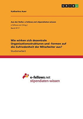 Wie wirken sich dezentrale Organisationsstrukturen und -formen auf die Zufriedenheit der Mitarbeiter aus? (German Edition)