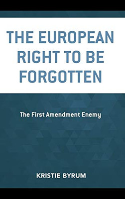 The European Right to Be Forgotten: The First Amendment Enemy