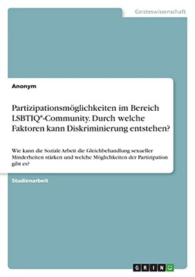 Partizipationsmöglichkeiten im Bereich LSBTIQ*-Community. Durch welche Faktoren kann Diskriminierung entstehen?: Wie kann die Soziale Arbeit die ... der Partizipation gibt es? (German Edition)