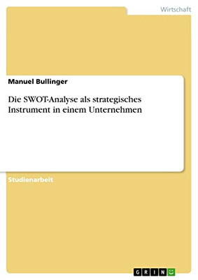 Die SWOT-Analyse als strategisches Instrument in einem Unternehmen (German Edition)