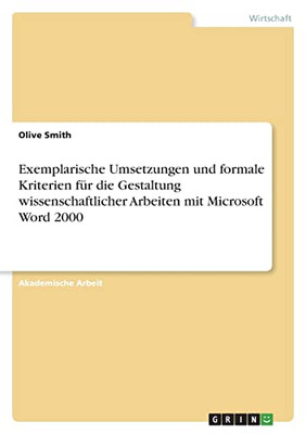 Exemplarische Umsetzungen und formale Kriterien für die Gestaltung wissenschaftlicher Arbeiten mit Microsoft Word 2000 (German Edition)