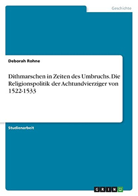 Dithmarschen in Zeiten des Umbruchs. Die Religionspolitik der Achtundvierziger von 1522-1533 (German Edition)