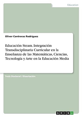 Educación Steam. Integración Transdisciplinaria Curricular en la Enseñanza de las Matemáticas, Ciencias, Tecnología y Arte en la Educación Media (Spanish Edition)