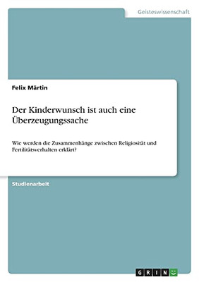 Der Kinderwunsch ist auch eine Überzeugungssache: Wie werden die Zusammenhänge zwischen Religiosität und Fertilitätsverhalten erklärt? (German Edition)