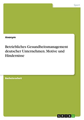 Betriebliches Gesundheitsmanagement deutscher Unternehmen. Motive und Hindernisse (German Edition)