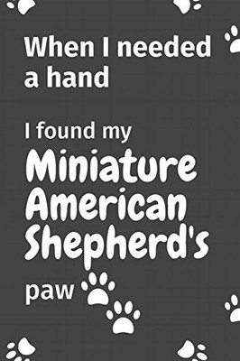 When I needed a hand, I found my Miniature American Shepherd's paw: For Miniature American Shepherd Puppy Fans