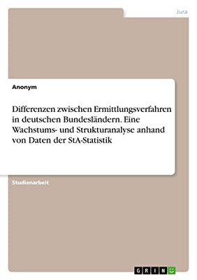 Differenzen zwischen Ermittlungsverfahren in deutschen Bundesländern. Eine Wachstums- und Strukturanalyse anhand von Daten der StA-Statistik (German Edition)