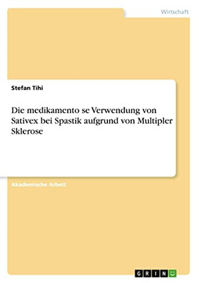 Die medikamento¨se Verwendung von Sativex bei Spastik aufgrund von Multipler Sklerose (German Edition)