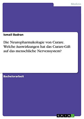 Die Neuropharmakologie von Curare. Welche Auswirkungen hat das Curare-Gift auf das menschliche Nervensystem? (German Edition)