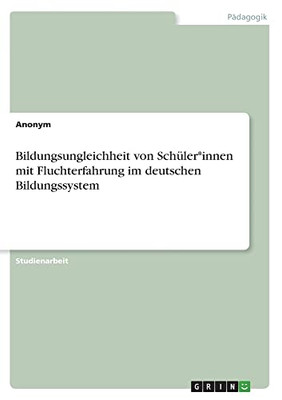 Bildungsungleichheit von Schüler*innen mit Fluchterfahrung im deutschen Bildungssystem (German Edition)