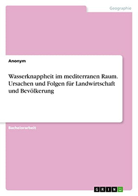 Wasserknappheit im mediterranen Raum. Ursachen und Folgen für Landwirtschaft und Bevölkerung (German Edition)
