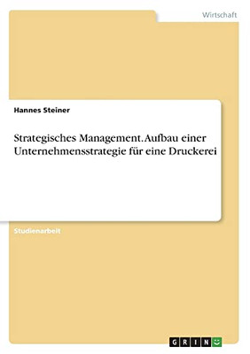 Strategisches Management. Aufbau einer Unternehmensstrategie für eine Druckerei (German Edition)