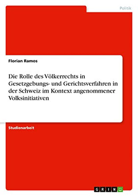 Die Rolle des Völkerrechts in Gesetzgebungs- und Gerichtsverfahren in der Schweiz im Kontext angenommener Volksinitiativen (German Edition)