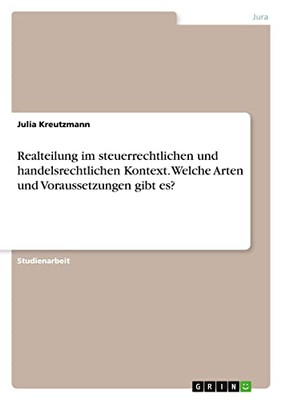 Realteilung im steuerrechtlichen und handelsrechtlichen Kontext. Welche Arten und Voraussetzungen gibt es? (German Edition)