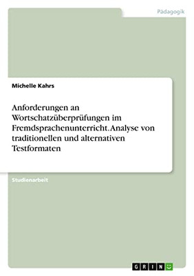 Anforderungen an Wortschatzüberprüfungen im Fremdsprachenunterricht. Analyse von traditionellen und alternativen Testformaten (German Edition)
