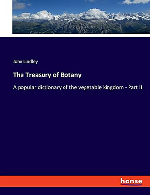The Treasury of Botany: A popular dictionary of the vegetable kingdom - Part II