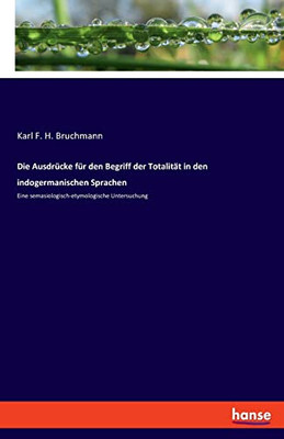Die Ausdrücke für den Begriff der Totalität in den indogermanischen Sprachen: Eine semasiologisch-etymologische Untersuchung (German Edition)