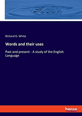 Words and their uses: Past and present - A study of the English Language