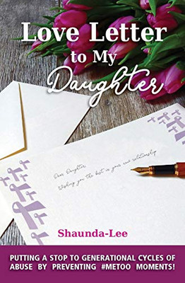 Love Letter to My Daughter: Putting a Stop to Generational Cycles of Abuse by Preventing #METOO MOMENTS!