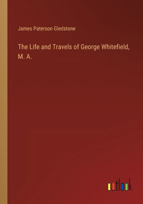 The Life and Travels of George Whitefield, M. A. - 9783368125288