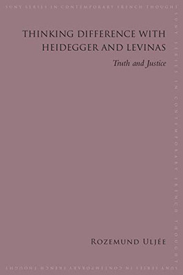 Thinking Difference with Heidegger and Levinas: Truth and Justice (SUNY series in Contemporary French Thought)