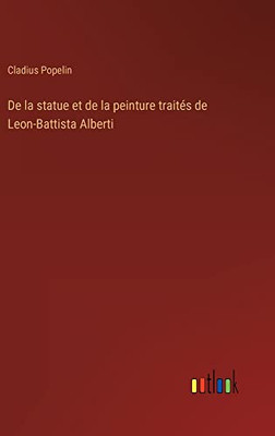 De la statue et de la peinture traités de Leon-Battista Alberti (French Edition)