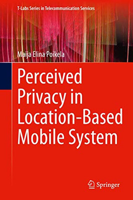 Perceived Privacy in Location-Based Mobile System (T-Labs Series in Telecommunication Services)