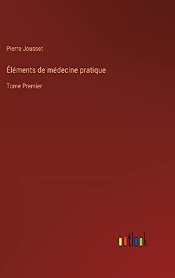 Éléments de médecine pratique: Tome Premier (French Edition)