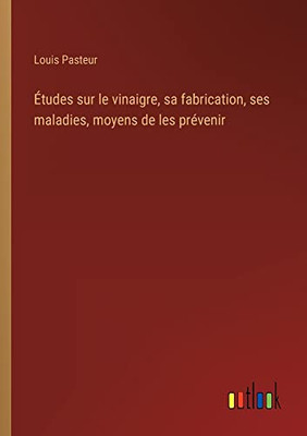 Études sur le vinaigre, sa fabrication, ses maladies, moyens de les prévenir (French Edition)