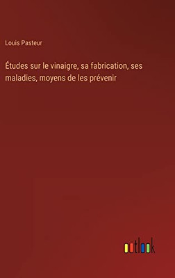 Études sur le vinaigre, sa fabrication, ses maladies, moyens de les prévenir (French Edition)