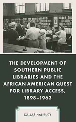 The Development of Southern Public Libraries and the African American Quest for Library Access, 1898–1963 (New Studies in Southern History)