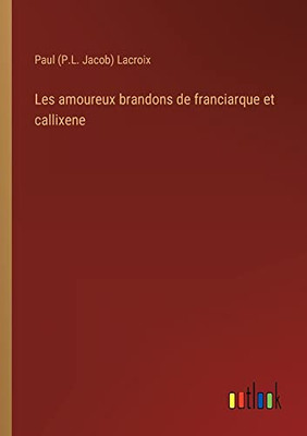 Les amoureux brandons de franciarque et callixene (French Edition)