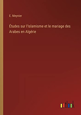 Études sur l'Islamisme et le mariage des Arabes en Algérie (French Edition)