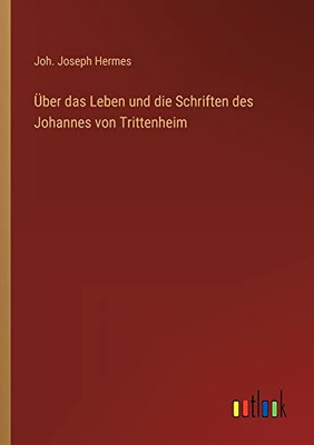 Über das Leben und die Schriften des Johannes von Trittenheim (German Edition)