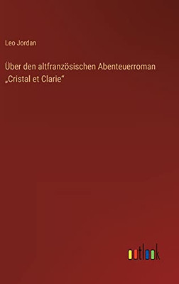 Über den altfranzösischen Abenteuerroman "Cristal et Clarie (German Edition)